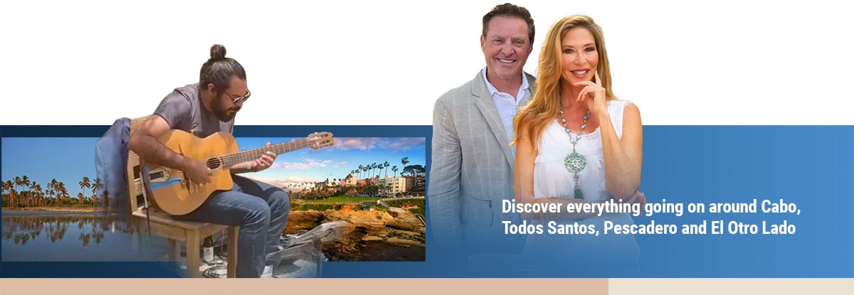 Discover everything going on around Cabo, Todos Santos, Pescadero and El Otro Lado